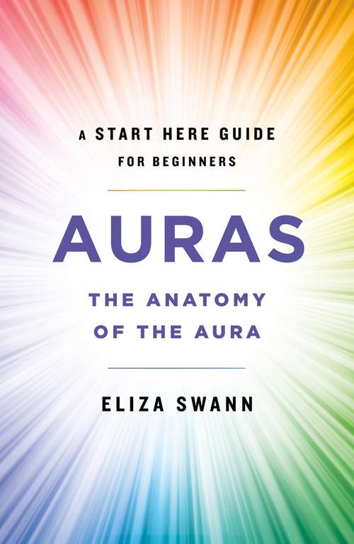 Book cover of Auras: The Anatomy of the Aura (A Start Here Guide for Beginners) (A Start Here Guide for Beginners)