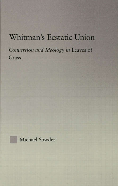 Book cover of Whitman's Ecstatic Union: Conversion and Ideology in Leaves of Grass (Studies in Major Literary Authors #38)