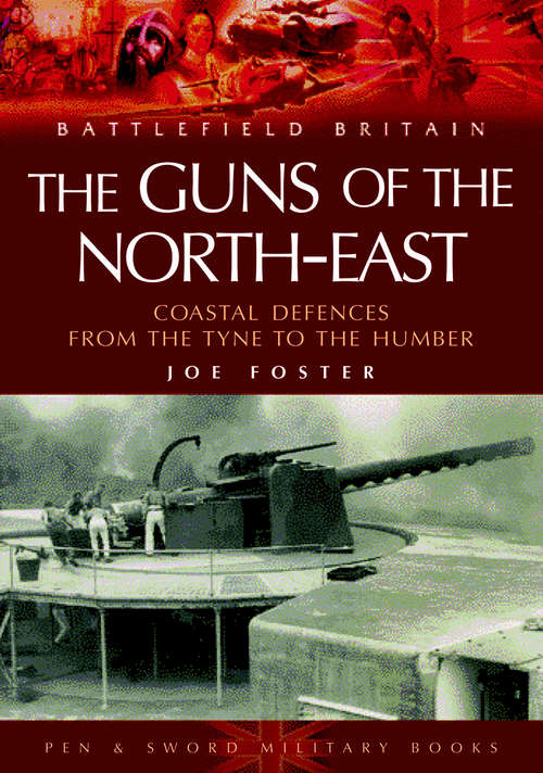 Book cover of The Guns of the Northeast: Costal Defences from the Tyne to the Humber (Battlefield Britain)