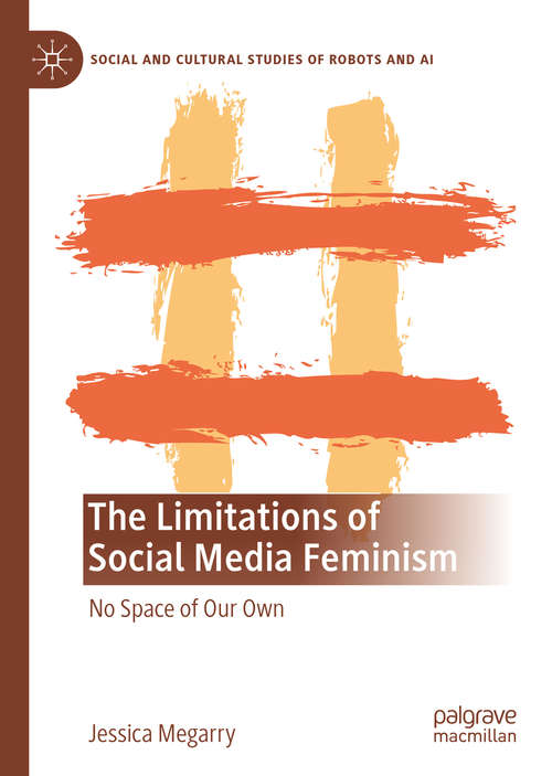 Book cover of The Limitations of Social Media Feminism: No Space of Our Own (1st ed. 2020) (Social and Cultural Studies of Robots and AI)