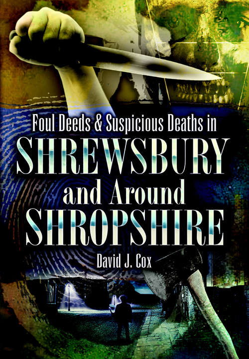 Foul Deeds & Suspicious Deaths in Shrewsbury and Around Shropshire