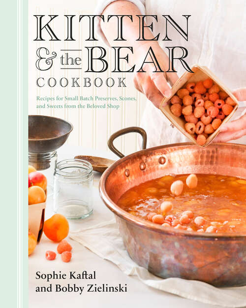 Book cover of Kitten and the Bear Cookbook: Recipes for Small Batch Preserves, Scones, and Sweets from the Beloved Shop