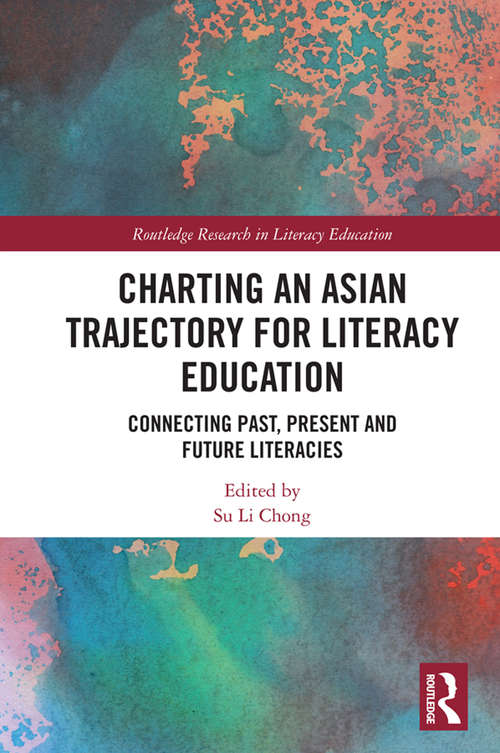 Charting an Asian Trajectory for Literacy Education: Connecting Past, Present and Future Literacies (Routledge Research in Literacy Education)