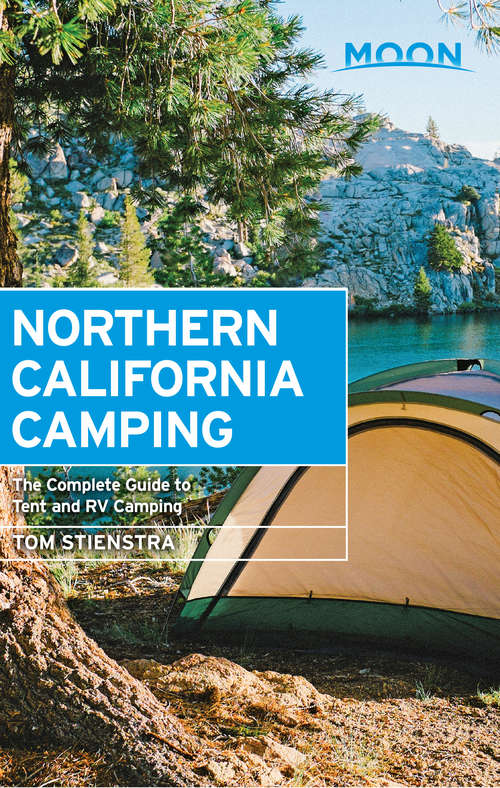 Moon Northern California Camping: The Complete Guide To Tent And Rv Camping (Travel Guide)