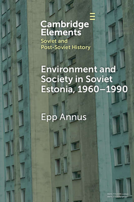 Book cover of Environment and Society in Soviet Estonia, 1960–1990: An Intimate Cultural History (Elements in Soviet and Post-Soviet History)