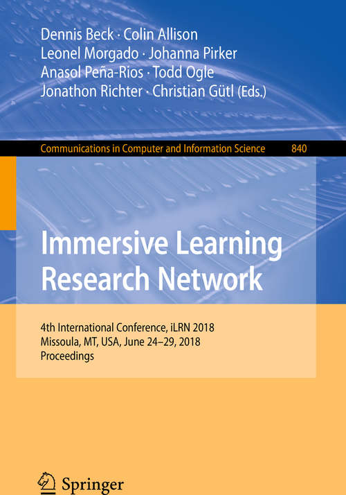 Immersive Learning Research Network: 4th International Conference, iLRN 2018, Missoula, MT, USA, June 24-29, 2018, Proceedings (Communications in Computer and Information Science #840)