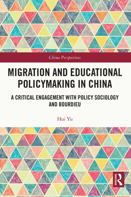 Migration and Educational Policymaking in China: A Critical Engagement with Policy Sociology and Bourdieu (China Perspectives)