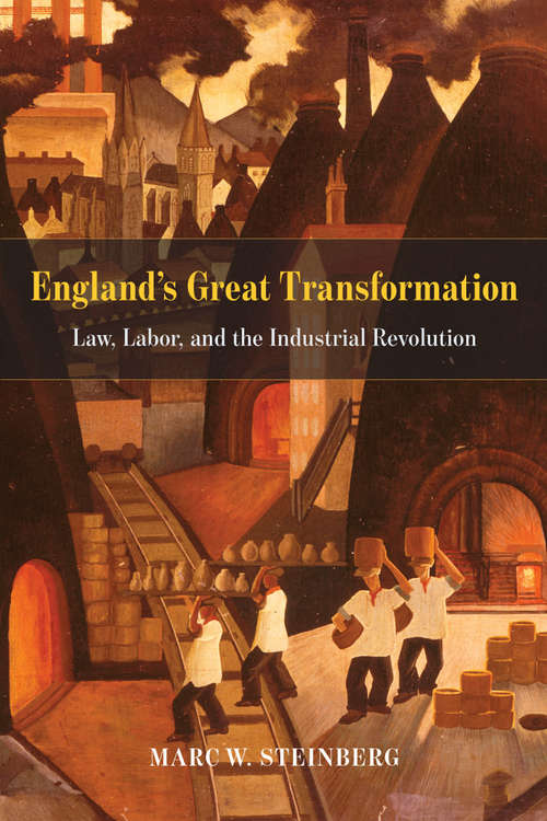 Law, Labor, and England's Great Transformation: Law, Labor, and the Industrial Revolution