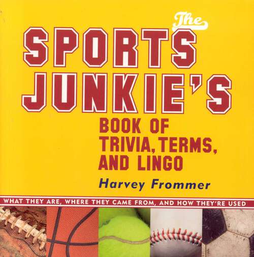 Book cover of The Sports Junkie's Book of Trivia, Terms, and Lingo: What They Are, Where They Came From, and How They're Used