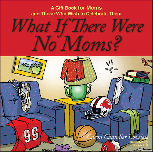 Book cover of What If There Were No Moms?: A Gift Book for Moms and Those Who Wish to Celebrate Them