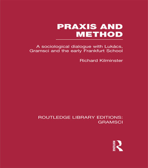 Book cover of Praxis and Method (RLE (RLE (RLE (RLE: Gramsci): A Sociological Dialogue with Lukacs, Gramsci and the Early Frankfurt School