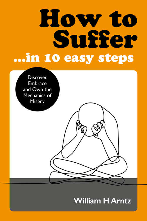 Book cover of How to Suffer … In 10 Easy Steps: Discover, Embrace and Own the Mechanics of Misery