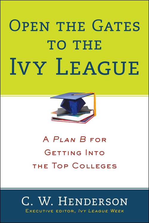 Open the Gates to the Ivy League: A Plan B for Getting into the top Colleges