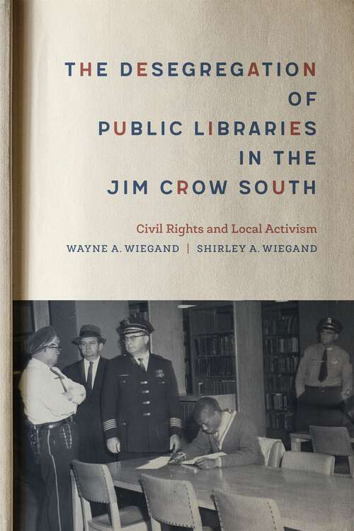 Book cover of The Desegregation of Public Libraries in the Jim Crow South: Civil Rights and Local Activism