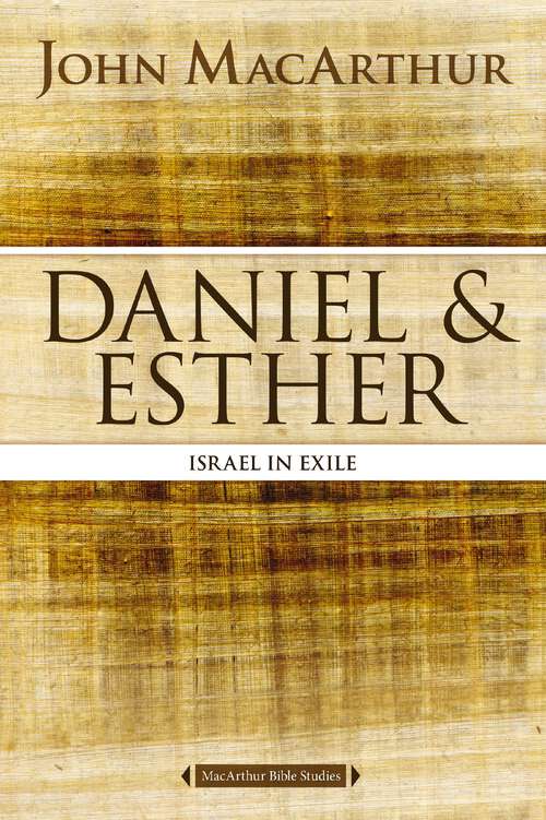Daniel and Esther: Israel in Exile (MacArthur Bible Studies)