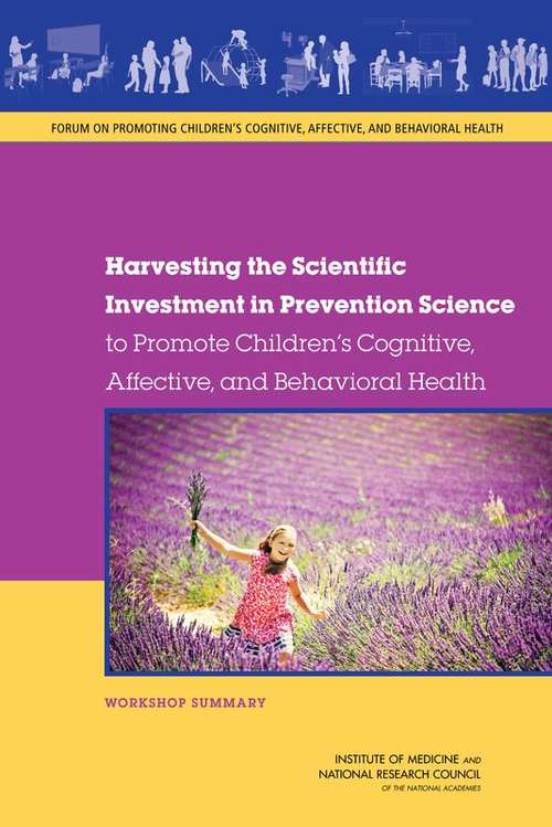 Harvesting the Scientific Investment in Prevention Science to Promote Children's Cognitive, Affective, and Behavioral Health: Workshop Summary