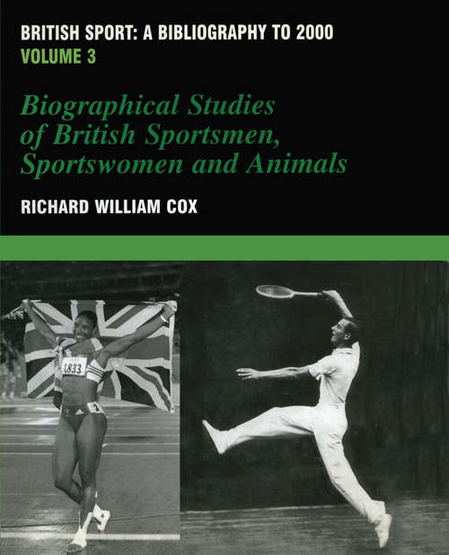 British Sport - a Bibliography to 2000: Volume 3: Biographical Studies of Britsh Sportsmen, Women and Animals