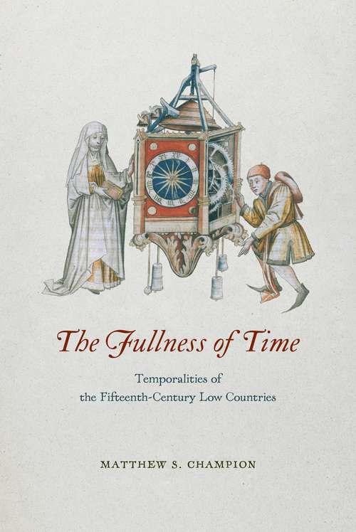 Book cover of The Fullness of Time: Temporalities of the Fifteenth-Century Low Countries
