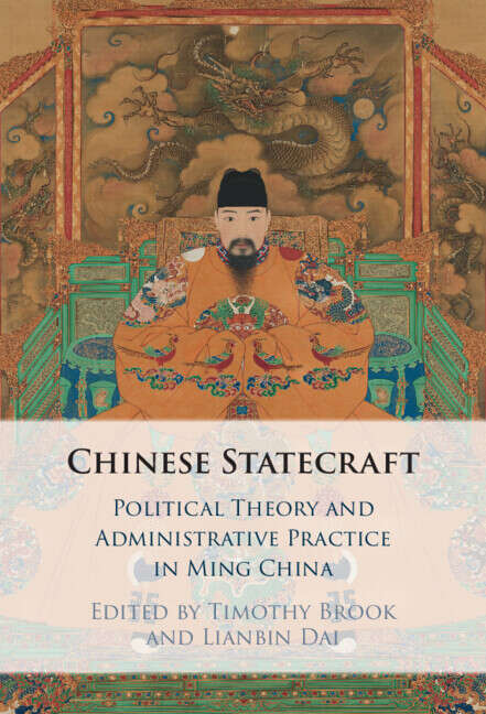 Book cover of Chinese Statecraft: Political Theory and Administrative Practice in Ming China