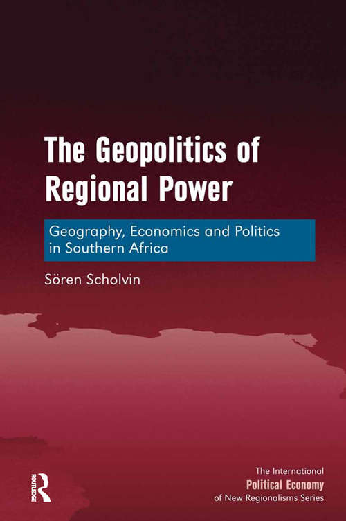 Book cover of The Geopolitics of Regional Power: Geography, Economics and Politics in Southern Africa (The International Political Economy of New Regionalisms Series)