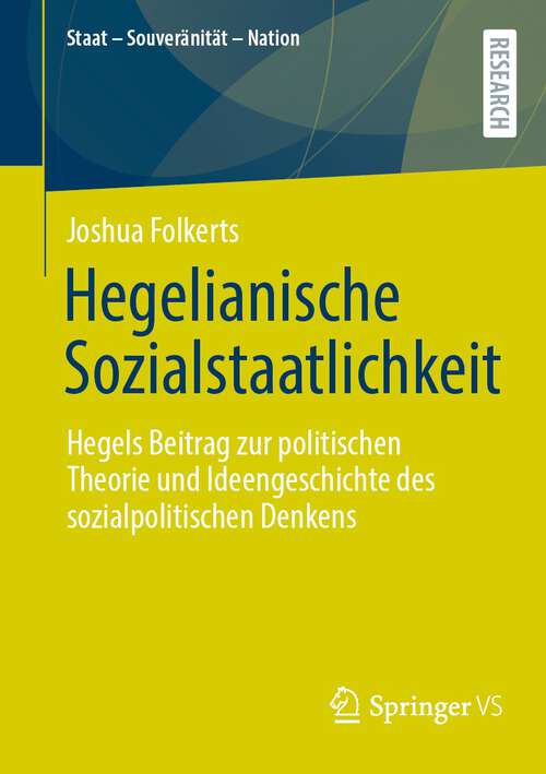 Book cover of Hegelianische Sozialstaatlichkeit: Hegels Beitrag zur politischen Theorie und Ideengeschichte des sozialpolitischen Denkens (2024) (Staat – Souveränität – Nation)