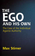 The Ego and His Own: The Case of the Individual Against Authority (Radical Thinkers Ser. #8)