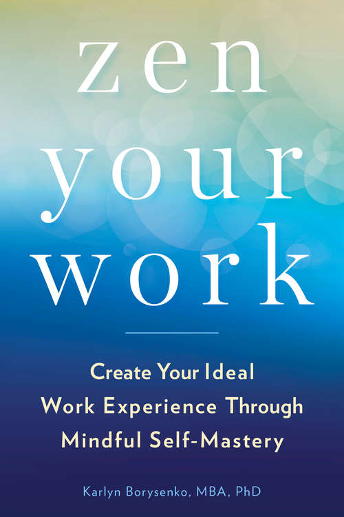 Book cover of Zen Your Work: Create Your Ideal Work Experience Through Mindful Self-Mastery