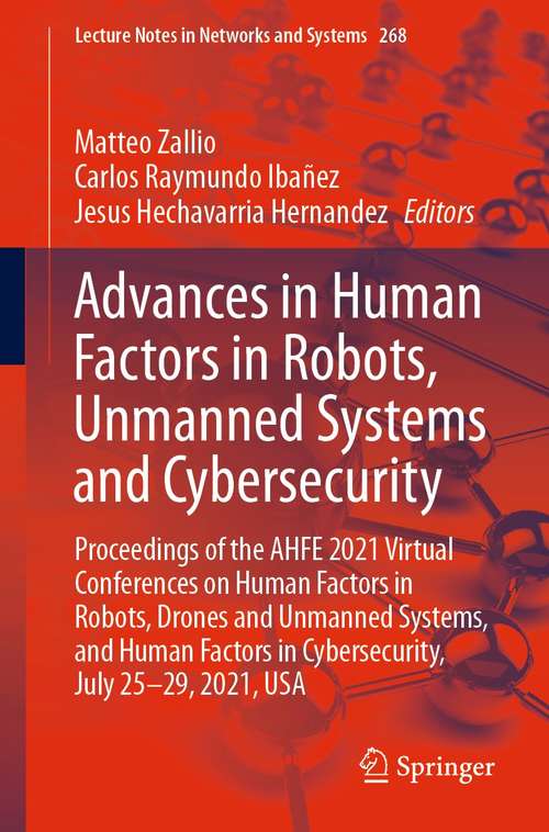 Advances in Human Factors in Robots, Unmanned Systems and Cybersecurity: Proceedings of the AHFE 2021 Virtual Conferences on Human Factors in Robots, Drones and Unmanned Systems, and Human Factors in Cybersecurity, July 25-29, 2021, USA (Lecture Notes in Networks and Systems #268)
