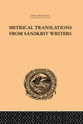 Metrical Translations from Sanskrit Writers: With An Introduction, Prose Versions, And Parallel Passages From Classical Authors (classic Reprint)