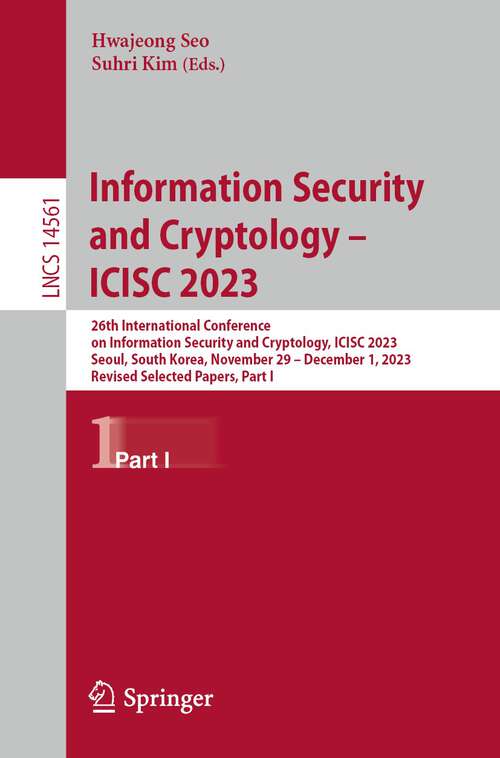 Book cover of Information Security and Cryptology – ICISC 2023: 26th International Conference on Information Security and Cryptology, ICISC 2023, Seoul, South Korea, November 29 – December 1, 2023, Revised Selected Papers, Part I (2024) (Lecture Notes in Computer Science #14561)