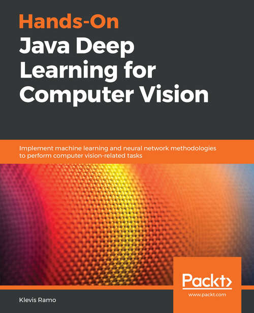 Book cover of Hands-On Java Deep Learning for Computer Vision: Implement machine learning and neural network methodologies to perform computer vision-related tasks