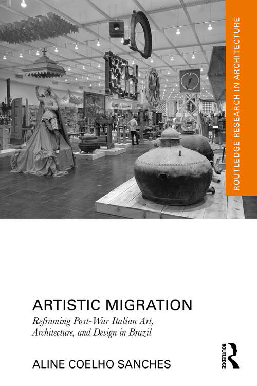 Book cover of Artistic Migration: Reframing Post-War Italian Art, Architecture, and Design in Brazil (Routledge Research in Architecture)