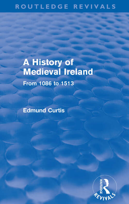 Book cover of A History of Medieval Ireland: From 1086 to 1513 (Routledge Revivals)