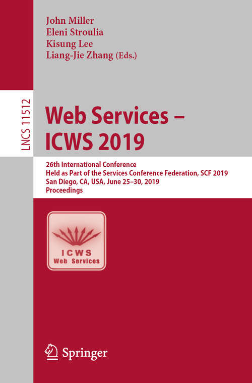 Web Services – ICWS 2019: 26th International Conference, Held as Part of the Services Conference Federation, SCF 2019, San Diego, CA, USA, June 25–30, 2019, Proceedings (Lecture Notes in Computer Science #11512)