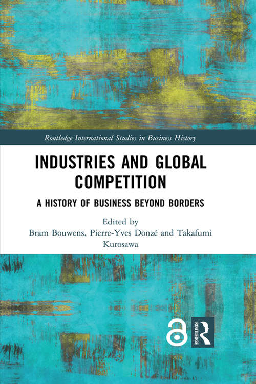 Book cover of Industries and Global Competition: A History of Business Beyond Borders (Routledge International Studies in Business History)