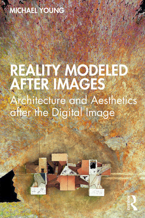 Book cover of Reality Modeled After Images: Architecture and Aesthetics after the Digital Image