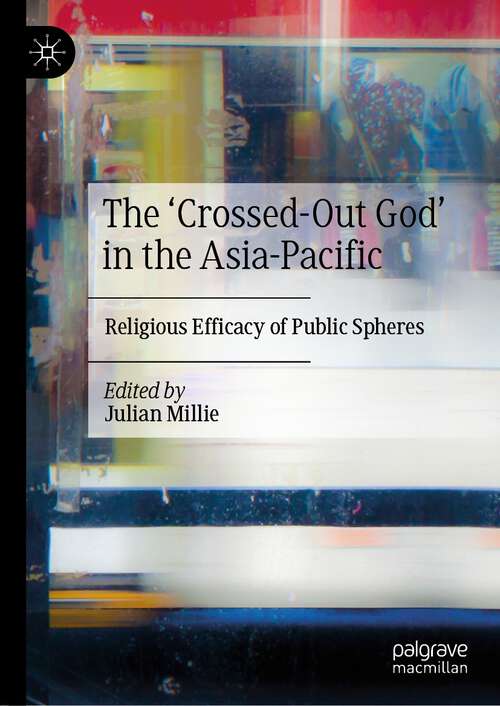 Book cover of The ‘Crossed-Out God’ in the Asia-Pacific: Religious Efficacy of Public Spheres (1st ed. 2023)