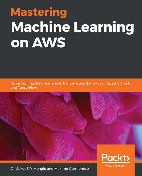 Book cover of Mastering Machine Learning on AWS: Advanced machine learning in Python using SageMaker, Apache Spark, and TensorFlow