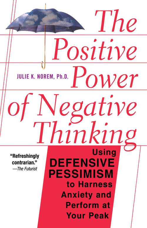 Book cover of The Positive Power of Negative Thinking: Using Defensive Pessimism to Harness Anxiety and Perform at Your Peak