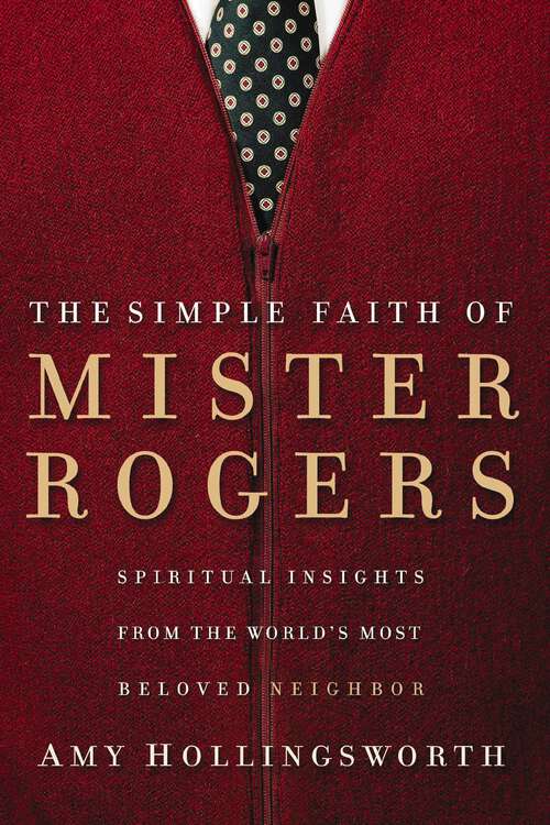 Book cover of The Simple Faith of Mister Rogers: Spiritual Insights from the World's Most Beloved Neighbor