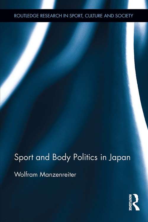 Sport and Body Politics in Japan (Routledge Research in Sport, Culture and Society #26)