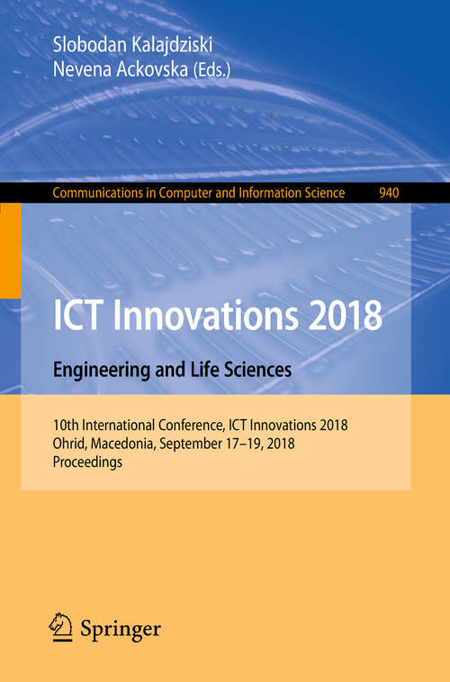 Book cover of ICT Innovations 2018. Engineering and Life Sciences: 10th International Conference, ICT Innovations 2018, Ohrid, Macedonia, September 17–19, 2018, Proceedings (1st ed. 2018) (Communications in Computer and Information Science #940)