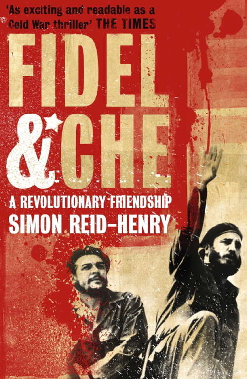 Fidel and Che: The Revolutionary Friendship Between Fidel Castro and Che Guevara
