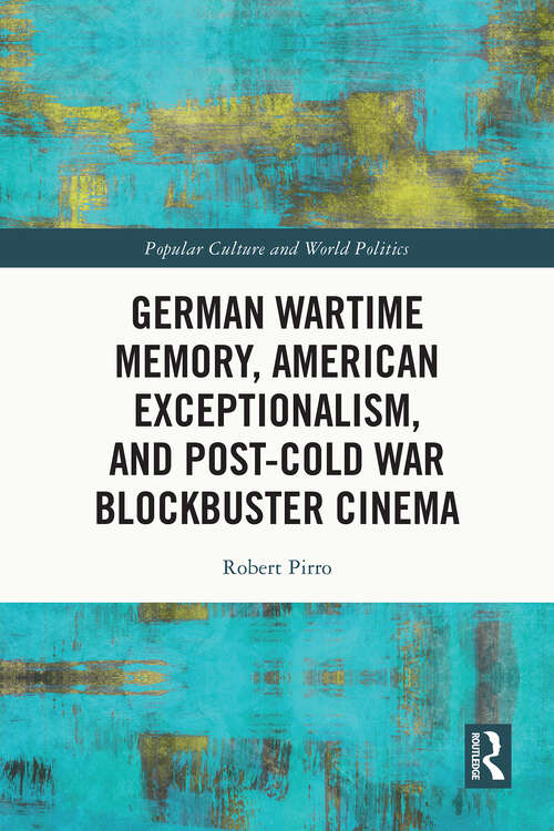 Book cover of German Wartime Memory, American Exceptionalism, and Post-Cold War Blockbuster Cinema (1) (Popular Culture and World Politics)