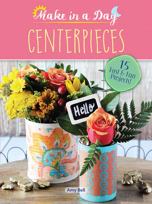 Book cover of Make in a Day: Centerpieces