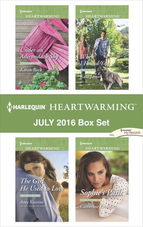 Harlequin Heartwarming July 2016 Box Set: Under an Adirondack Sky\The Girl He Used to Love\When I Found You\Sophie's Path