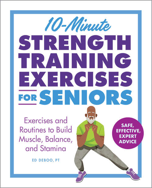 Book cover of 10-Minute Strength Training Exercises for Seniors: Exercises and Routines to Build Muscle, Balance, and Stamina (Exercises for Seniors)