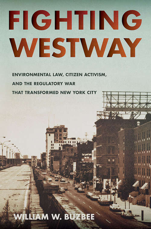Book cover of Fighting Westway: Environmental Law, Citizen Activism, and the Regulatory War That Transformed New York City