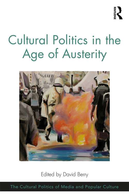 Cultural Politics in the Age of Austerity (The Cultural Politics of Media and Popular Culture)