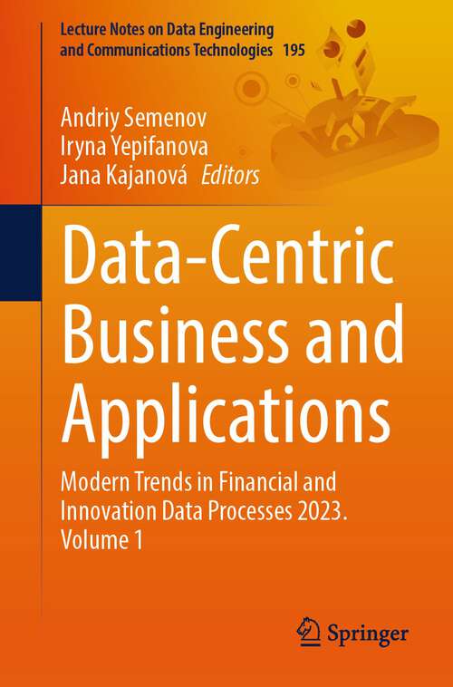 Book cover of Data-Centric Business and Applications: Modern Trends in Financial and Innovation Data Processes 2023. Volume 1 (2024) (Lecture Notes on Data Engineering and Communications Technologies #195)